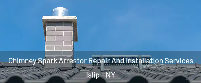  Chimney Spark Arrestor Repair And Installation Services Islip - NY