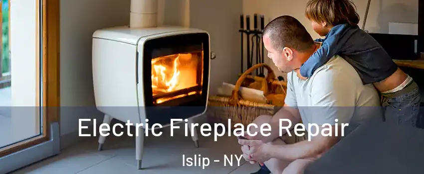  Electric Fireplace Repair Islip - NY