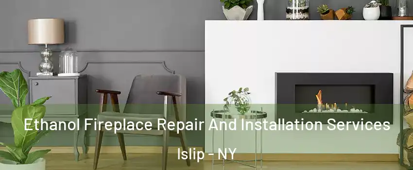  Ethanol Fireplace Repair And Installation Services Islip - NY
