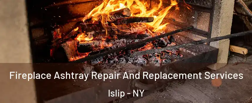  Fireplace Ashtray Repair And Replacement Services Islip - NY