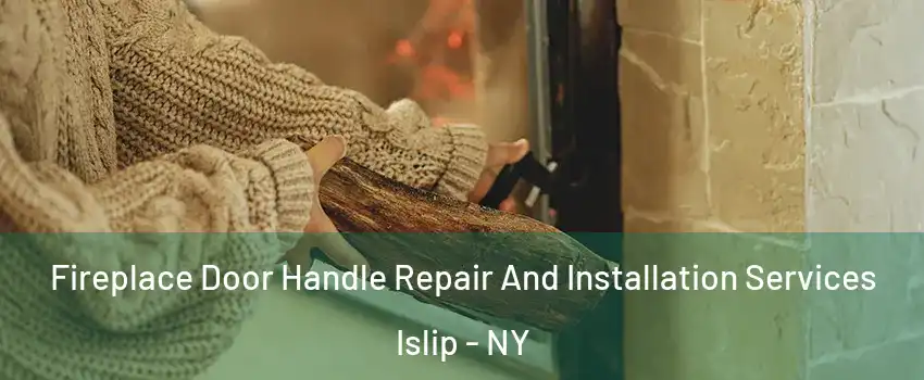 Fireplace Door Handle Repair And Installation Services Islip - NY