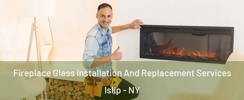  Fireplace Glass Installation And Replacement Services Islip - NY
