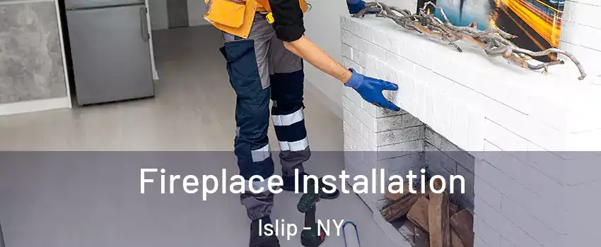  Fireplace Installation Islip - NY