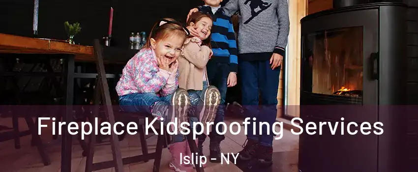  Fireplace Kidsproofing Services Islip - NY