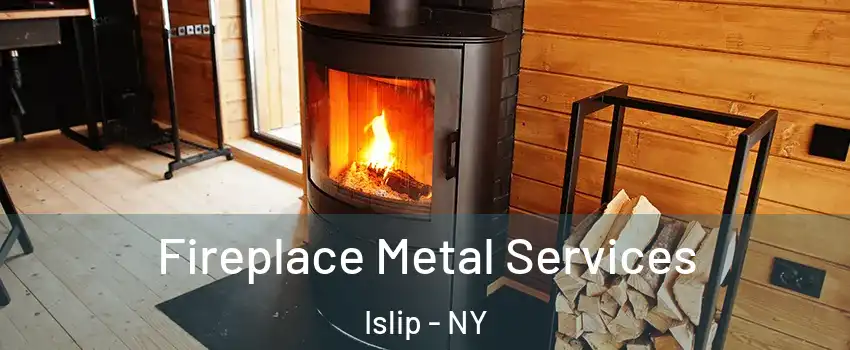  Fireplace Metal Services Islip - NY