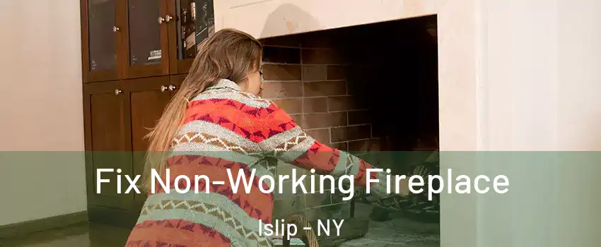  Fix Non-Working Fireplace Islip - NY