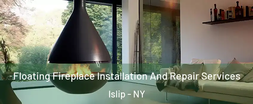  Floating Fireplace Installation And Repair Services Islip - NY