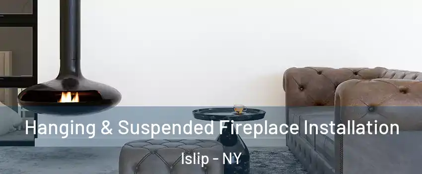  Hanging & Suspended Fireplace Installation Islip - NY