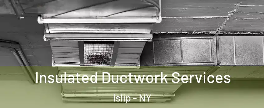  Insulated Ductwork Services Islip - NY