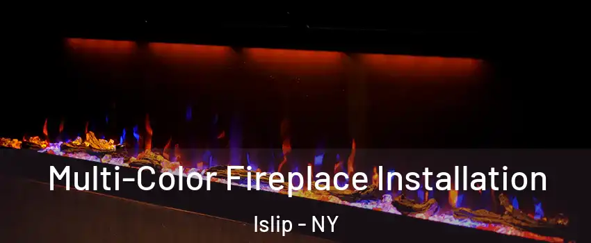  Multi-Color Fireplace Installation Islip - NY
