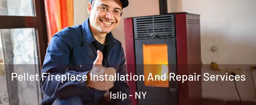  Pellet Fireplace Installation And Repair Services Islip - NY