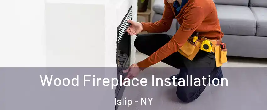  Wood Fireplace Installation Islip - NY